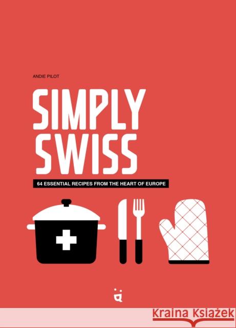 Simply Swiss: Quick and Easy Recipes From the Heart of Europe Nieuwsma, Heddi 9783039640799 Helvetiq
