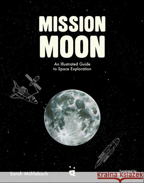 Mission Moon: An Illustrated Guide to Space Exploration Sarah Mhlebach 9783039640829 Helvetiq