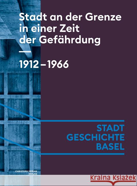 Stadt an der Grenze in einer Zeit der Gefährdung. 1912-1966 Angehrn, Céline, Crain Merz, Noemi, Koellreuter, Isabel 9783039690077 Christoph Merian Verlag