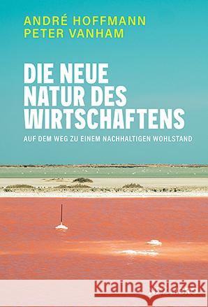 Die neue Natur des Wirtschaftens Hoffmann, André, Vanham, Peter 9783039800063 NZZ Libro
