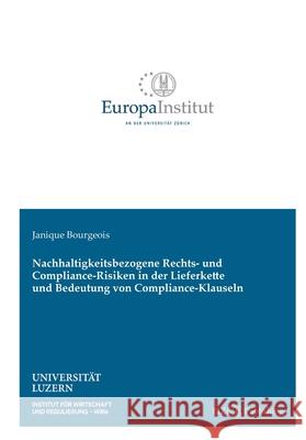 Nachhaltigkeitsbezogene Rechts- und Compliance-Risiken in der Lieferkette und Bedeutung von Compliance-Klauseln Bourgeois, Janique 9783039940073