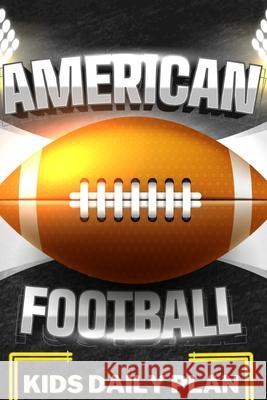 American Football Kids Daily Plan: My Football Season - Journal Of My Skills, My Games, And My Memories - Colored Interior Planner Mili Publisher Journals 9783049440600 Mili Publisher Journals