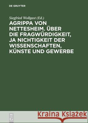 Agrippa Von Nettesheim. Über Die Fragwürdigkeit, Ja Nichtigkeit Der Wissenschaften, Künste Und Gewerbe: Aus Dem Lateinischen Übersetzt Von Gerhard Güp Wollgast, Siegfried 9783050019307