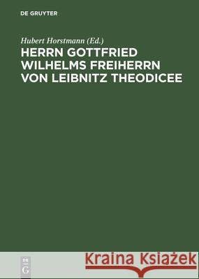 Herrn Gottfried Wilhelms Freiherrn von Leibnitz Theodicee Horstmann, Hubert 9783050019604