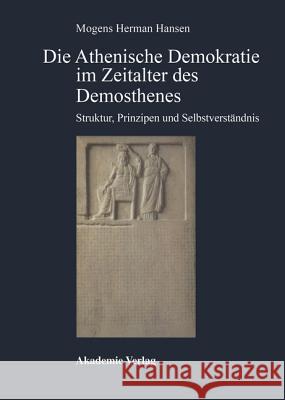 Die Athenische Demokratie Im Zeitalter Des Demosthenes: Struktur, Prinzipien Und Selbstverständnis Hansen, Mogens Herman 9783050022352