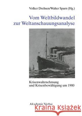 Vom Weltbildwandel Zur Weltanschauungsanalyse: Krisenwahrnehmung Und Krisenbewältigung Um 1900 Drehsen, Volker 9783050026220