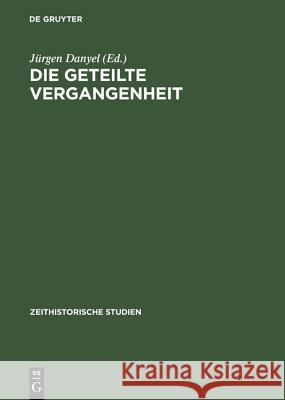 Die Geteilte Vergangenheit: Zum Umgang Mit Nationalsozialismus Und Widerstand in Beiden Deutschen Staaten Danyel, Jürgen 9783050026428