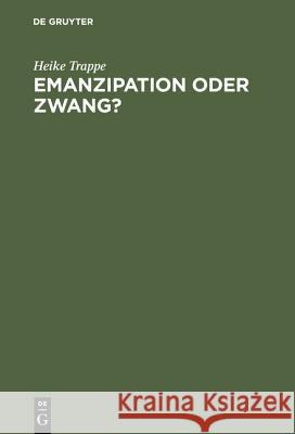 Emanzipation Oder Zwang?: Frauen in Der Ddr Zwischen Beruf, Familie Und Sozialpolitik Trappe, Heike 9783050028088