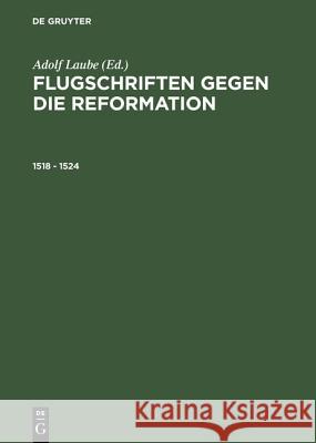 Flugschriften gegen die Reformation, 1518 - 1524 Laube, Adolf 9783050028156