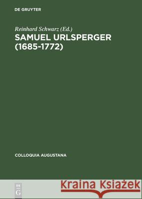 Samuel Urlsperger (1685-1772): Augsburger Pietismus Zwischen Außenwirkungen Und Binnenwelt Schwarz, Reinhard 9783050028248