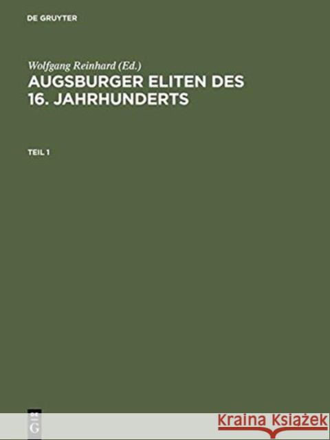 Augsburger Eliten Des 16. Jahrhunderts: Prosopographie Wirtschaftlicher Und Politischer Führungsgruppen 1500-1620 Reinhard, Wolfgang 9783050028613