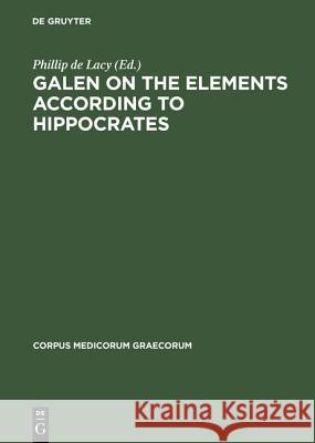 Galen on the Elements According to Hippocrates Phillip de Lacy 9783050028774 De Gruyter