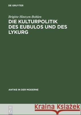 Die Kulturpolitik Des Eubulos Und Des Lykurg: Die Denkmäler- Und Bauprojekte in Athen Zwischen 355 Und 322 V. Chr. Hintzen-Bohlen, Brigitte 9783050030302