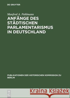 Anfänge des städtischen Parlamentarismus in Deutschland Pahlmann, Manfred A. 9783050030418 Akademie Verlag