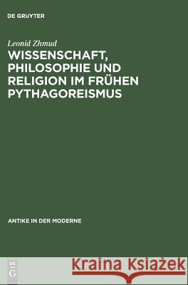 Wissenschaft, Philosophie und Religion im frühen Pythagoreismus Leonid Zhmud 9783050030906 de Gruyter