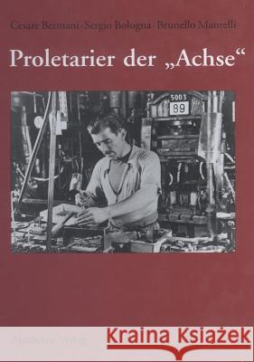 Proletarier Der Achse: Sozialgeschichte Der Italienischen Fremdarbeit in Ns-Deutschland 1937-1943 Bermani, Cesare 9783050031446