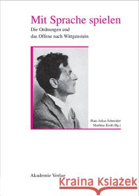 Mit Sprache Spielen: Die Ordnung Und Das Offene Nach Wittgenstein Hans Julius Schneider (University of Potsdam Germany), Matthias Kross 9783050032795