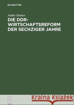 Die DDR-Wirtschaftsreform der sechziger Jahre Steiner, Andre 9783050033174