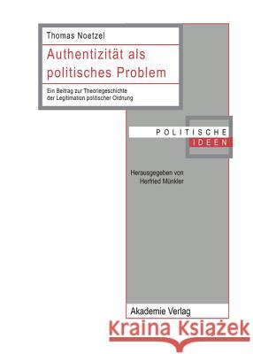Authentizität ALS Politisches Problem: Ein Beitrag Zur Theoriegeschichte Der Legitimation Politischer Ordnung Thomas Noetzel 9783050033464 Walter de Gruyter