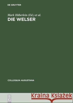 Die Welser: Neue Forschungen Zur Geschichte Und Kultur Des Oberdeutschen Handelshauses Häberlein, Mark 9783050034126