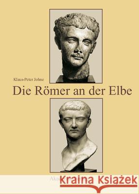 Die Römer an Der Elbe: Das Stromgebiet Der Elbe Im Geographischen Weltbild Und Im Politischen Bewusstsein Der Griechisch-Römischen Antike Klaus-Peter Johne 9783050034454