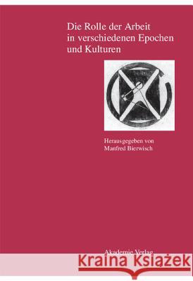 Die Rolle Der Arbeit in Verschiedenen Epochen Und Kulturen Bierwisch, Manfred 9783050034737