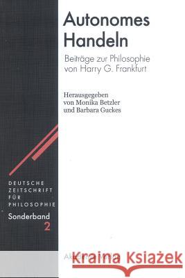 Autonomes Handeln: Beiträge Zur Philosophie Von Harry G. Frankfurt Monika Betzler (Georg-August-Universitat Gottingen Germany), Barbara Guckes 9783050035116