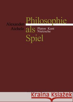 Philosophie als Spiel Alexander Aichele 9783050035123 Walter de Gruyter