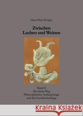 Zwischen Lachen Und Weinen: Band II: Der Dritte Weg Philosophischer Anthropologie Und Die Geschlechterfrage Hans-Peter Krüger 9783050035154