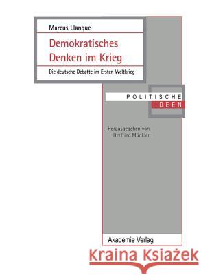 Demokratisches Denken Im Krieg: Die Deutsche Debatte Im Ersten Weltkrieg Marcus Llanque 9783050035178 de Gruyter