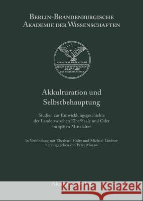 Akkulturation und Selbstbehauptung Peter Moraw, Eberhard Holtz, Michael Lindnder 9783050035574 de Gruyter