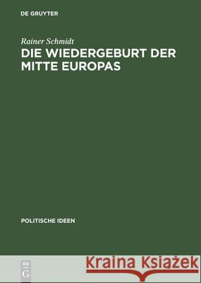 Die Wiedergeburt der Mitte Europas Rainer Schmidt (Universidad Complutense de Madrid Spain) 9783050036236 Walter de Gruyter