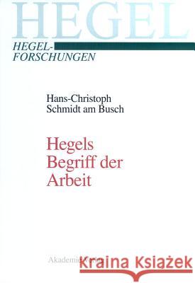 Hegels Begriff der Arbeit Hans-Christoph Schmidt Am Busch 9783050036267