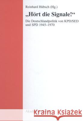 Hört Die Signale!: Die Deutschlandpolitik Von Kpd/sed Und SPD 1945-1970 Reinhard Hübsch 9783050036489 Walter de Gruyter