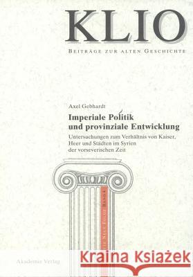 Imperiale Politik und provinziale Entwicklung Axel Gebhardt 9783050036809 Walter de Gruyter