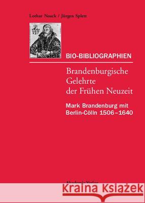 Bio-Bibliographien. Brandenburgische Gelehrte der Frühen Neuzeit Lothar Noack, Jürgen Splett 9783050037073 de Gruyter