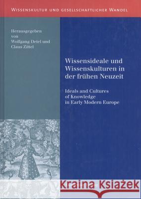 Wissensideale und Wissenskulturen in der Frühen Neuzeit Wolfgang Detel (Johann Wolfgang Goethe-Universitat Frankfurt), Claus Zittel 9783050037134 Walter de Gruyter