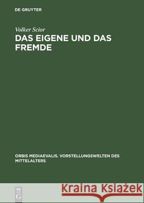 Das Eigene Und Das Fremde: Identität Und Fremdheit in Den Chroniken Adams Von Bremen, Helmolds Von Bosau Und Arnolds Von Lübeck Volker Scior 9783050037462 Walter de Gruyter