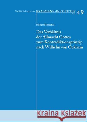 Das Verhältnis der Allmacht Gottes zum Kontradiktionsprinzip nach Wilhelm von Ockham Hubert Schröcker 9783050037479 de Gruyter