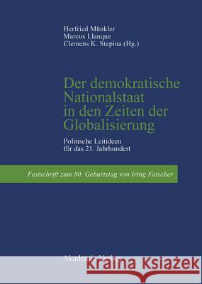 Der Demokratische Nationalstaat in Den Zeiten Der Globalisierung: Politische Leitideen Für Das 21. Jahrhundert. Festschrift Zum 80. Geburtstag Von Iring Fetscher Herfried Münkler, Marcus Llanque, Clemens Stepina 9783050037561