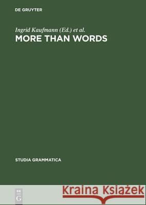 More than Words: A Festschrift for Dieter Wunderlich Ingrid Kaufmann, Barbara Stiebels 9783050037592 De Gruyter