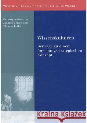 Wissenskulturen: Beiträge Zu Einem Forschungsstrategischen Konzept Professor of Medieval History Johannes Fried 9783050037776 Walter de Gruyter