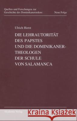 Die Lehrautorität des Papstes und die Dominikanertheologen der Schule von Salamanca Ulrich Horst 9783050037837 de Gruyter