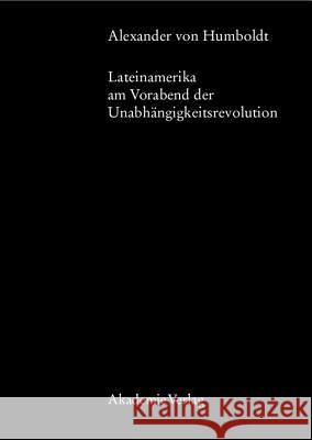 Alexander Von Humboldt, Lateinamerika Am Vorabend Der Unabhängigkeitsrevolution Faak, Margot 9783050038346