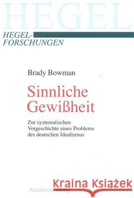 Sinnliche Gewißheit: Zur Systematischen Vorgeschichte Eines Problems Des Deutschen Idealismus Brady Bowman 9783050038568 De Gruyter