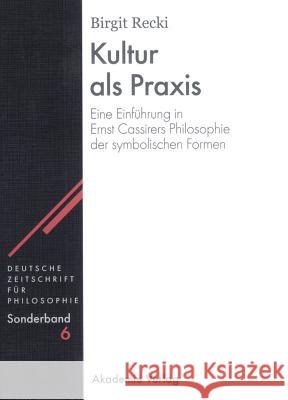 Kultur ALS Praxis: Eine Einführung in Die Philosophie Ernst Cassirers Birgit Recki 9783050038704