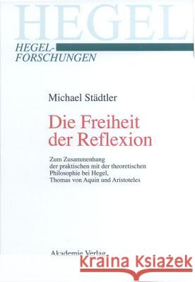 Die Freiheit der Reflexion Michael Städtler 9783050040011 Walter de Gruyter