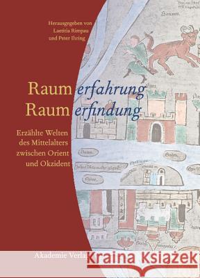 Raumerfahrung - Raumerfindung: Erzählte Welten Des Mittelalters Zwischen Orient Und Okzident Laetitia Rimpau, Peter Ihring 9783050040141