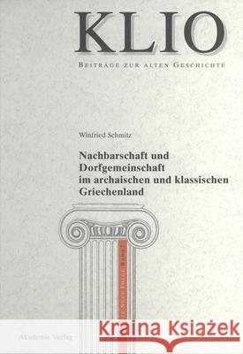 Nachbarschaft Und Dorfgemeinschaft Im Archaischen Und Klassischen Griechenland Schmitz, Winfried 9783050040172 Akademie Verlag