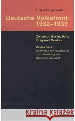 Geschichte Des Ausschusses Zur Vorbereitung Einer Deutschen Volksfront Ursula Langkau-Alex 9783050040325 De Gruyter